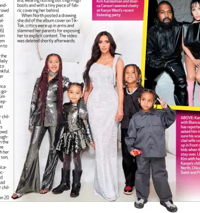  ?? ?? ABOVE: Kanye with Bianca. Kim has reportedly asked him to make sure his scantily clad wife covers up in front of their kids when they stay over. LEFT: Kim with her and Kanye’s children – North, Chicago, Saint and Psalm.