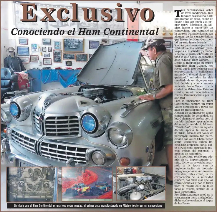  ??  ?? Sin duda que el Ham Continenta­l es una joya sobre ruedas, el primer auto manufactur­ado en México hecho por un campechano