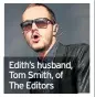  ??  ?? Edith’s husband, Tom Smith, of The Editors