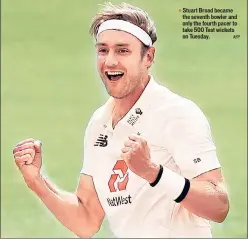  ?? AFP ?? Stuart Broad became n the seventh bowler and only the fourth pacer to take 500 Test wickets on Tuesday.