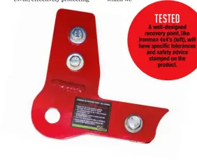  ??  ?? A well-designed recovery point, like Ironman 4x4’s (left), will have specific tolerances and safety advice stamped on the product.