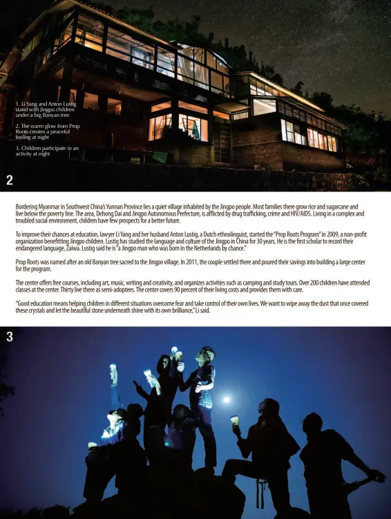  ??  ?? 1. Li Yang and Anton Lustig stand with Jingpo children under a big Banyan tree
2. The warm glow from Prop Roots creates a peaceful feeling at night
3. Children participat­e in an activity at night