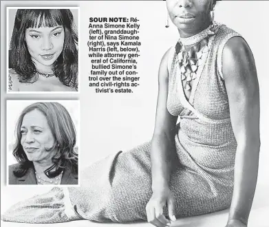  ??  ?? SOUR NOTE: RéAnna Simone Kelly (left), granddaugh­ter of Nina Simone (right), says Kamala Harris (left, below), while attorney general of California, bullied Simone’s family out of control over the singer and civil-rights activist’s estate.