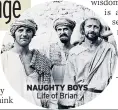  ??  ?? NAUGHTY BOYS
Life of Brian