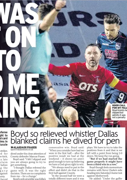  ??  ?? GOOD CALL FOR MY FALL Boyd insists he slipped but admits it was not a penalty