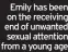  ?? ?? Emily has been on the receiving end of unwanted sexual attention from a young age