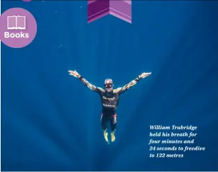  ??  ?? William Trubridge held his breath for four minutes and 24 seconds to freedive to 122 metres Books