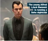  ??  ?? The young Alfred (Jack Bannon) is running a Soho nightclub