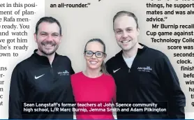  ??  ?? Sean Longstaff’s former teachers at John Spence community high school, L/R Marc Burnip, Jemma Smith and Adam Pilkington