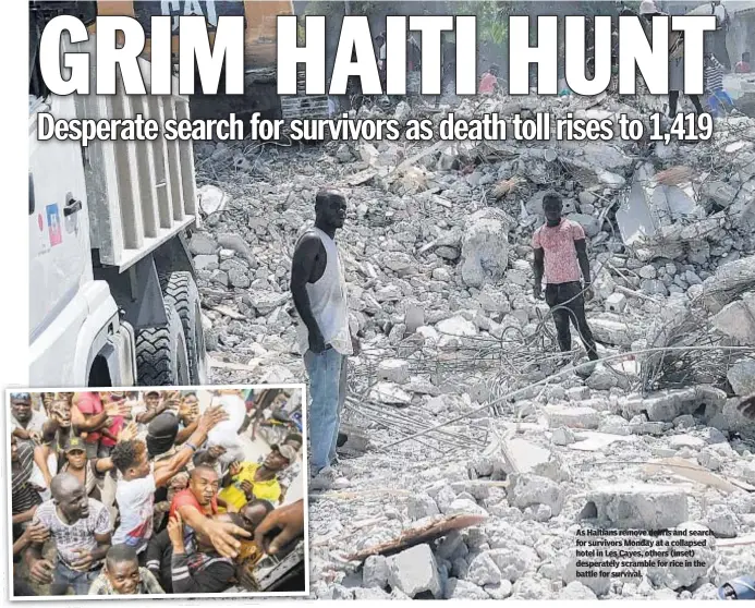  ??  ?? As Haitians remove debris and search for survivors Monday at a collapsed hotel in Les Cayes, others (inset) desperatel­y scramble for rice in the battle for survival.