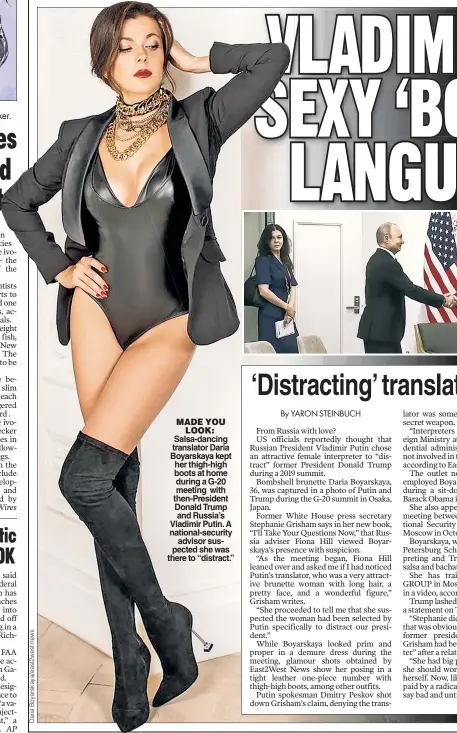  ?? ?? MADE YOU LOOK: Salsa-dancing translator Daria Boyarskaya kept her thigh-high boots at home during a G-20 meeting with then-President Donald Trump and Russia’s Vladimir Putin. A national-security advisor suspected she was there to “distract.”