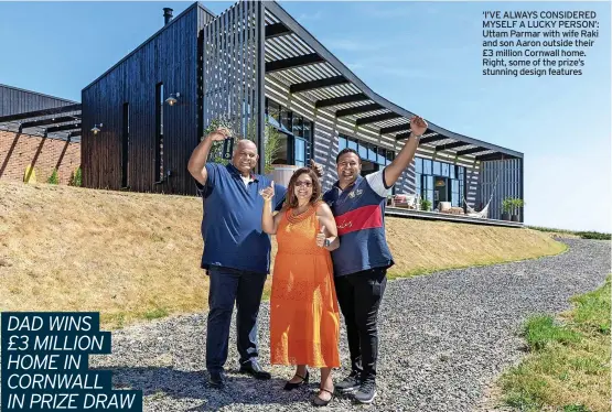  ?? ?? ‘I’VE ALWAYS CONSIDERED MYSELF A LUCKY PERSON’: Uttam Parmar with wife Raki and son Aaron outside their £3 million Cornwall home. Right, some of the prize’s stunning design features