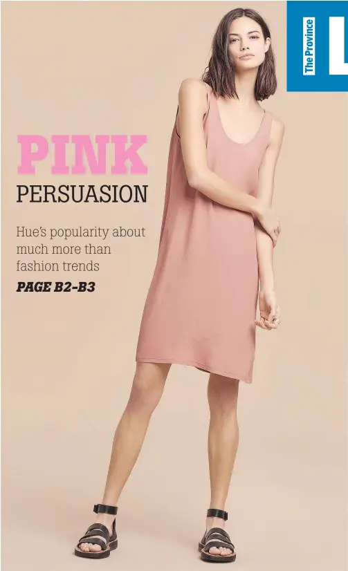 ??  ?? Pink has become an ‘it’ hue for guys and girls, alike. A model wears the Jonkman dress from Wilfred Free, $75 at Aritzia.