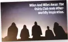  ??  ?? MILES AND MILES AWAY: THE OSIRIS CLUB SEEK OTHERWORLD­LY INSPIRATIO­N.