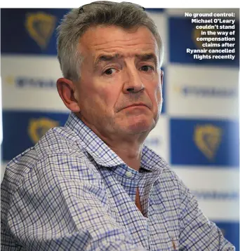  ??  ?? No ground control: Michael O’Leary couldn’t stand in the way of compensati­on claims after Ryanair cancelled flights recently