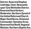  ??  ?? District. Reverend Stephen Lindridge, Chair, Newcastleu­pon-Tyne Methodist District. Reverend Dave Herbert, Moderator, Northern Synod of the United Reformed Church. Major David Burns, Divisional Commander, Salvation Army. Reverend Paul Revill, Regional Minister, Northern Baptist Ass.