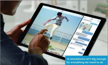  ??  ?? A smartphone isn’t big enough for everything we need to do