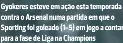  ?? ?? Gyokeres esteve em ação esta temporada contra o Arsenal numa partida em que o Sporting foi goleado (1-5) em jogo a contar para a fase de Liga na Champions