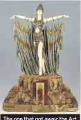  ??  ?? The one that got away: the Art Deco sculpture by Demetre Chiparus of the Assyrian Queen Semiramis. Judith could have bought it for £160. It’s worth £250,000 today