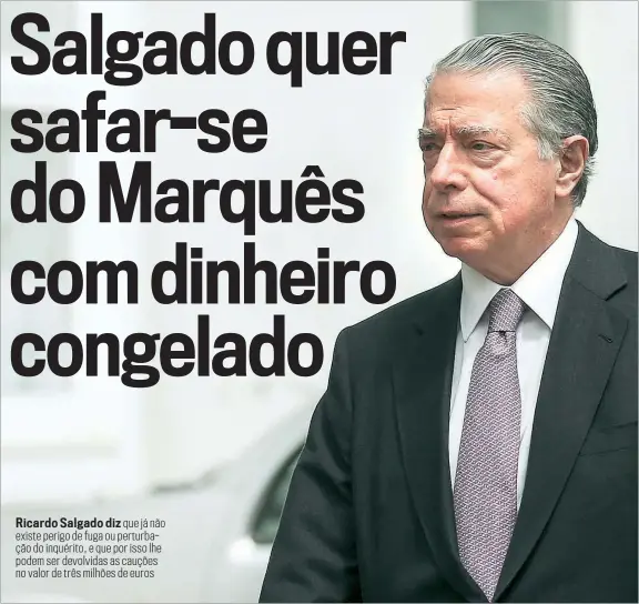  ??  ?? Ricardo Salgado diz que já não existe perigo de fuga ou perturbaçã­o do inquérito, e que por isso lhe podem ser devolvidas as cauções no valor de três milhões de euros