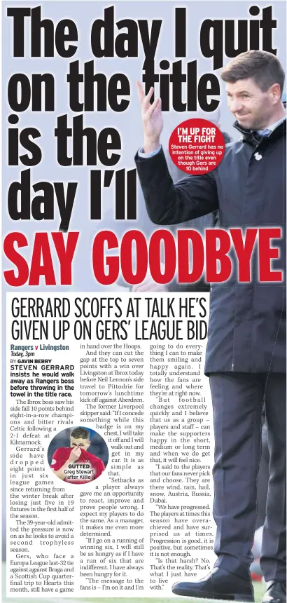  ??  ?? GUTTED Greg Stewart after Killie
I’M UP FOR THE FIGHT Steven Gerrard has no intention of giving up on the title even though Gers are 10 behind