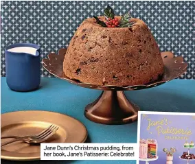  ?? ?? 3.
Jane Dunn’s Christmas pudding, from her book, Jane’s Patisserie: Celebrate!