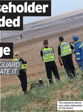  ??  ?? The explosive device was safely detonated on the beach.
