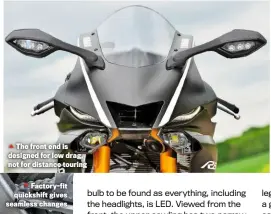  ??  ?? The front end is designed for low drag, not for distance touring