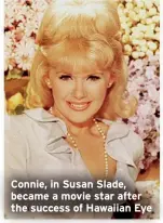  ?? ?? Connie, in Susan Slade, became a movie star after the success of Hawaiian Eye