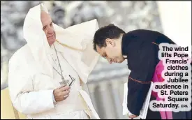  ?? EPA ?? The wind lifts Pope Francis’ clothes during a
Jubilee audience in St. Peters
Square Saturday.