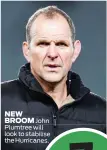  ??  ?? NEWBROOM John Plumtree will look to stabilise the Hurricanes.