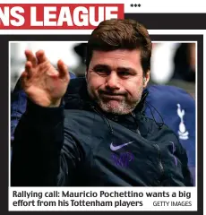  ?? GETTY IMAGES ?? Rallying call: Mauricio Pochettino wants a big effort from his Tottenham players