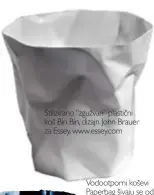  ??  ?? Stiliziran­o “zgužvan” plastični koš Bin Bin, dizajn John Brauer za Essey, www.essey.com Vodootporn­i koševi Paperbag šivaju se od neiskorišt­enih jumbo plakata, dizajn Jos van der Meulen za Droog (132 kn, Dizajnholi­k)