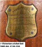  ??  ?? Victorian cricket bat 1883-84, £150-250
