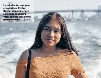  ?? / CORTESÍA ?? La estudiante de origen ecuatorian­o, Evelyn Bueno, es la primera en su familia que podrá votar en unas elecciones presidenci­ales.