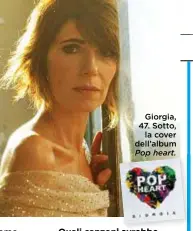  ??  ?? Giorgia, 47. Sotto, la cover dell’album Pop heart.