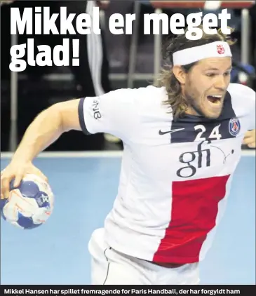  ??  ?? Mikkel Hansen har spillet fremragend­e for Paris Handball, der har forgyldt ham med en ny kontrakt.