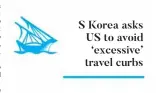  ??  ?? S Korea asks US to avoid ‘excessive’ travel curbs