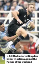  ??  ?? > All Blacks starlet Braydon Ennor in action against the Pumas at the weekend