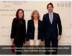  ??  ?? La directora de BeautyProf y Selectivo, Charo Moreno (centro), junto a Maite Poveda y Juan Corominas, de Copa Cosmetics.