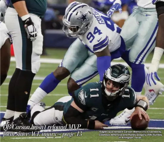  ?? THE ASSOCIATED PRESS ?? Eagles quarterbac­k Carson Wentz (11) is sacked by Cowboys defensive end Randy Gregory (94) Sunday in Arlington, Texas.