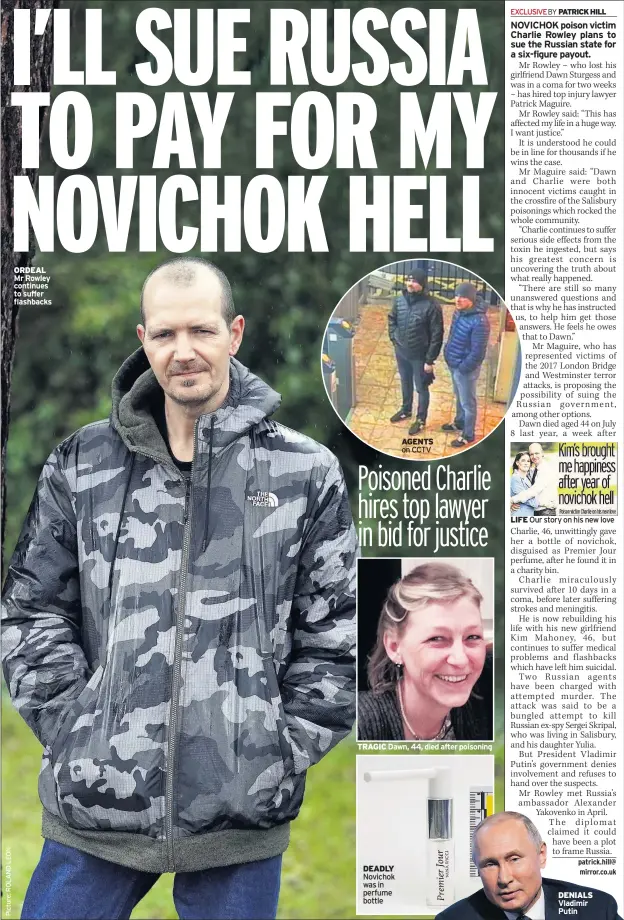  ??  ?? ORDEAL Mr Rowley continues to suffer flashbacks AGENTS on CCTV
TRAGIC Dawn, 44, died after poisoning DEADLY Novichok was in perfume bottle
LIFE Our story on his new love DENIALS Vladimir Putin