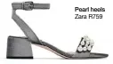  ??  ?? Pearl heels Zara R759