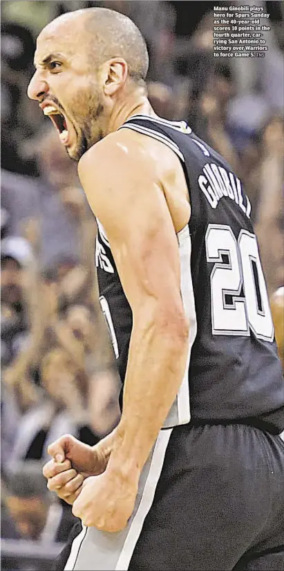  ?? TNS ?? Manu Ginobili plays hero for Spurs Sunday as the 40-year-old scores 10 points in the fourth quarter, carrying San Antonio to victory over Warriors to force Game 5.