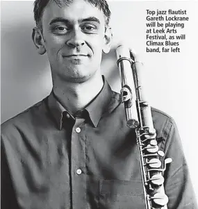  ?? ?? Top jazz flautist Gareth Lockrane will be playing at Leek Arts Festival, as will Climax Blues band, far left
