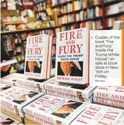  ?? Reuters ?? Copies of the book “Fire and Fury: Inside the Trump White House” on sale at book store in New York on Friday.