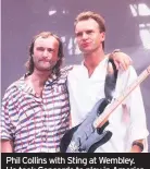  ??  ?? Phil Collins with Sting at Wembley. He took Concorde to play in America
