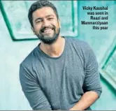  ??  ?? Vicky Kaushal was seen in Raazi and Manmarziya­an this year