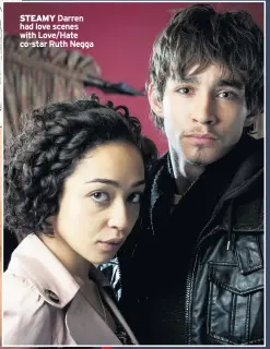  ??  ?? STEAMY Darren had love scenes with Love/hate co-star Ruth Negga