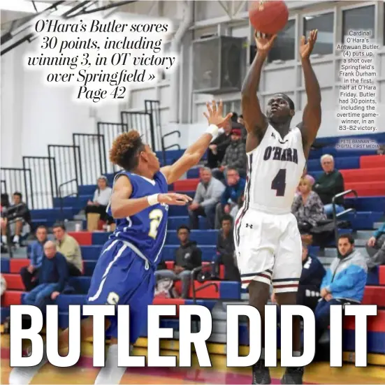  ?? PETE BANNAN — DIGITAL FIRST MEDIA ?? Cardinal O’Hara’s Antwuan Butler (4) puts up a shot over Springfiel­d’s Frank Durham in the first half at O’Hara Friday. Butler had 30 points, including the overtime gamewinner, in an 83-82 victory.